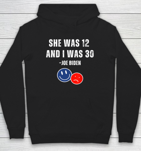 Biden She Was 12 And I Was 30 Shirt Hoodie