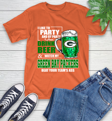 NFL I Like To Party And By Party I Mean Drink Beer and Watch My Green Bay Packers Beat Your Team's Ass Football T-Shirt 4