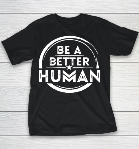 Be A Better Human Shirt Youth T-Shirt
