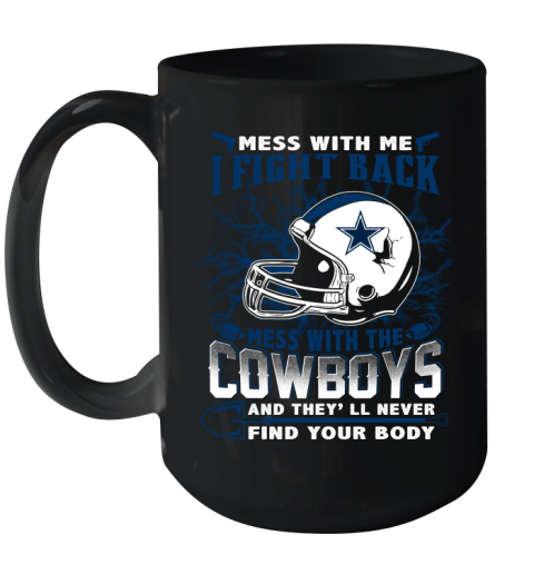 NFL Football Dallas Cowboys Mess With Me I Fight Back Mess With My Team And They'll Never Find Your Body Shirt Ceramic Mug 15oz