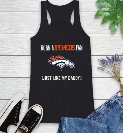 NFL Denver Broncos Football Loyal Fan Just Like My Daddy Shirt Racerback Tank