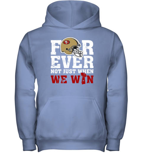 NFL Forever San Francisco 49ers Not Just When WE WIN Youth Hoodie