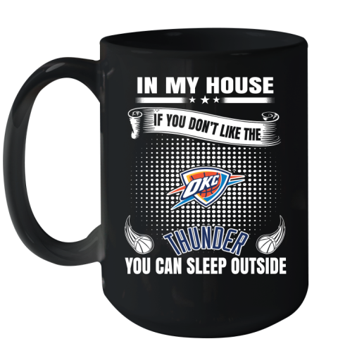 Oklahoma City Thunder NBA Basketball In My House If You Don't Like The Thunder You Can Sleep Outside Shirt Ceramic Mug 15oz