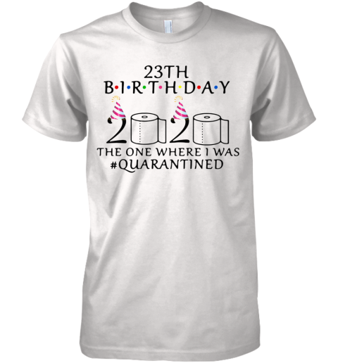 23Th Birthday The One Where I Was Quarantined 2020 Premium Men's T-Shirt