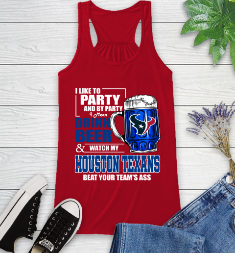 NFL I Like To Party And By Party I Mean Drink Beer and Watch My Houston Texans Beat Your Team's Ass Football Racerback Tank 5