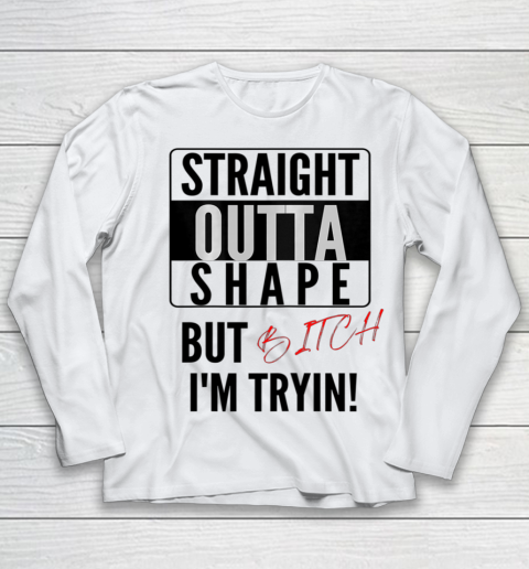 Straight Outta Shape Women Tee Graphic Funny Cute sayings Youth Long Sleeve