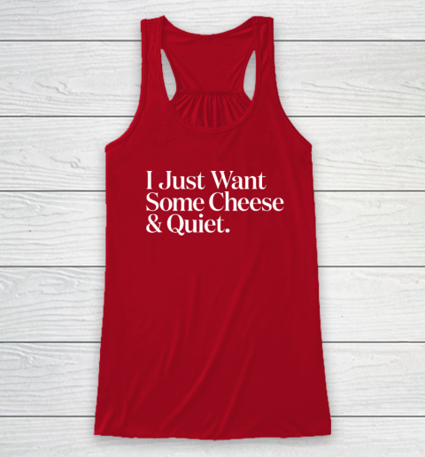 I Just Want Some Cheese And Quiet Funny Racerback Tank 3