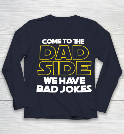 Come To The Dad Side We Have Bad Jokes Funny Star Wars Dad Jokes Youth Long Sleeve 2