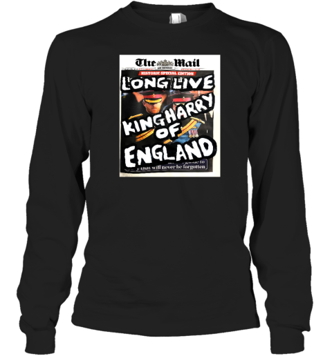 The Mail Long Live King Harry Of England Long Sleeve T-Shirt - Topshirtpro