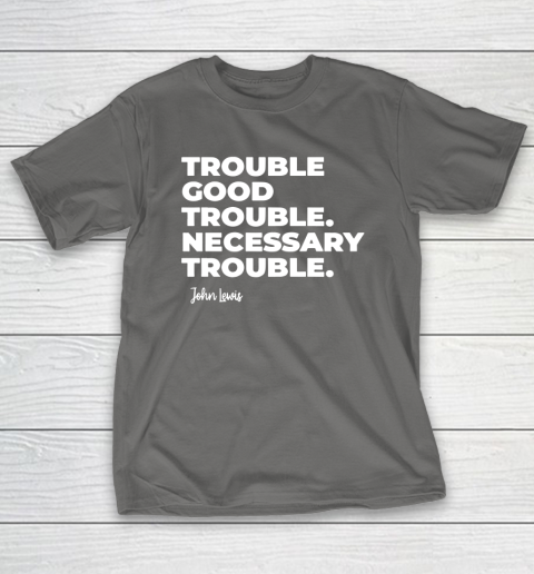 Trouble Good Trouble Necessary Trouble John Lewis T-Shirt 8