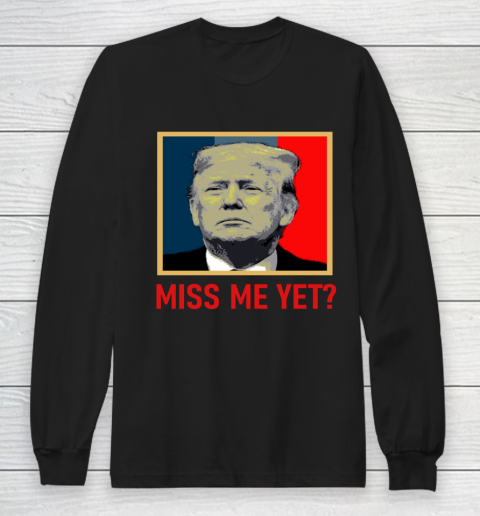 Miss Me Yet Trump Long Sleeve T-Shirt