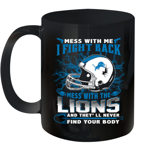 NFL Football Detroit Lions Mess With Me I Fight Back Mess With My Team And They'll Never Find Your Body Shirt Ceramic Mug 11oz