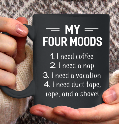 My Four Moods I Need Coffee I Need A Nap Funny Ceramic Mug 11oz