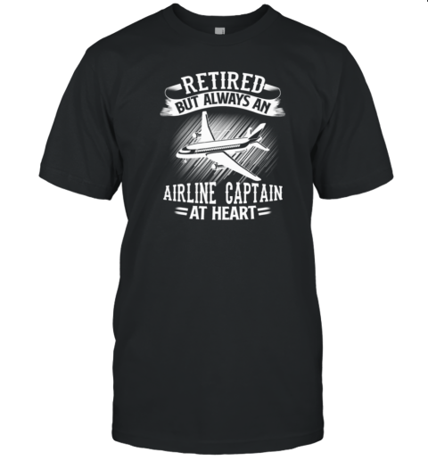 Retired But Always An Airline Captain Pilot T-Shirt