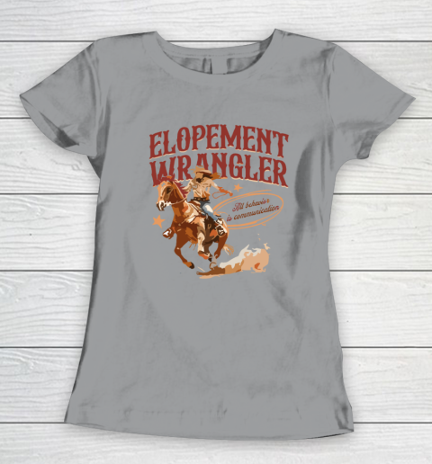 Cowgirl Elopement Wrangler All Behavior Is Communication Women's T-Shirt 3
