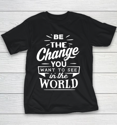 Be the change you want to see in the world Youth T-Shirt