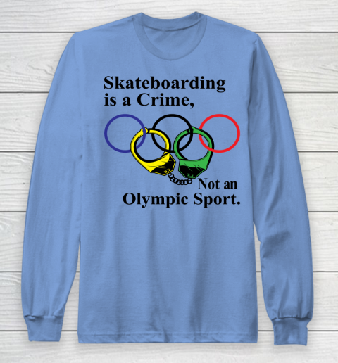 Skateboarding Is A Crime Not An Olympic Sport tshirt Long Sleeve T-Shirt 8