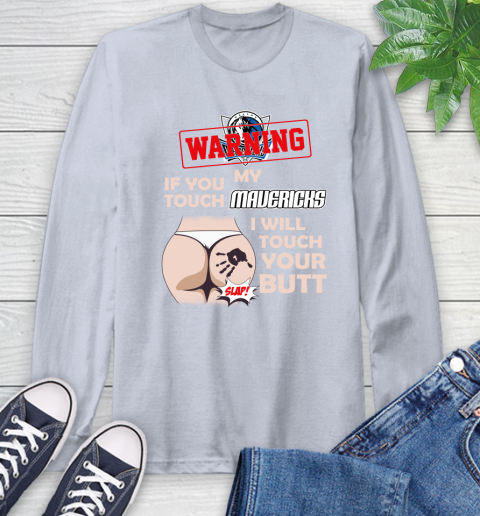 Dallas Mavericks NBA Basketball Warning If You Touch My Team I Will Touch My Butt Long Sleeve T-Shirt 6