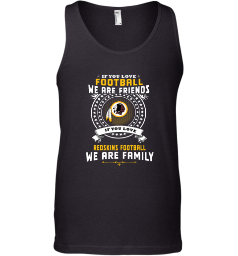 Love Football We Are Friends Love Redskins We Are Family Tank Top