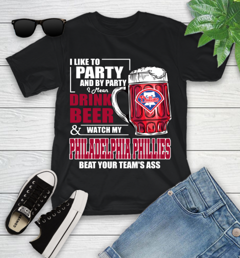 MLB I Like To Party And By Party I Mean Drink Beer And Watch My Philadelphia Phillies Beat Your Team's Ass Baseball Youth T-Shirt
