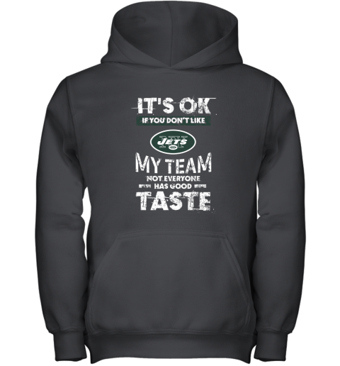 New York Jets Nfl Football Its Ok If You Dont Like My Team Not Everyone Has Good Taste Youth Hoodie