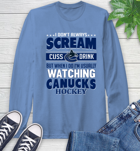 Vancouver Canucks NHL Hockey I Scream Cuss Drink When I'm Watching My Team Long Sleeve T-Shirt 12