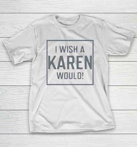 I Wish A Karen Would T-Shirt 2