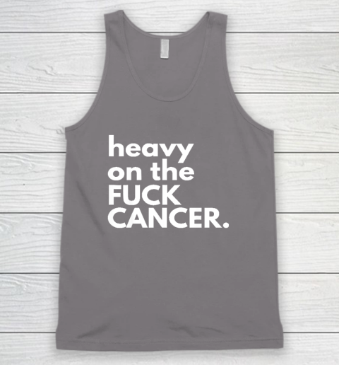 Heavy On The Fuck Cancer Tank Top 5