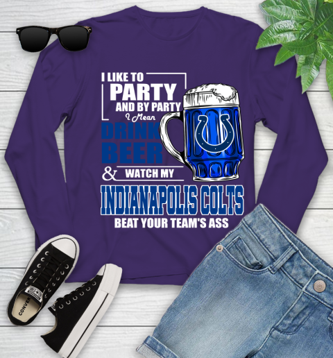 NFL I Like To Party And By Party I Mean Drink Beer and Watch My Indianapolis Colts Beat Your Team's Ass Football Youth Long Sleeve 4