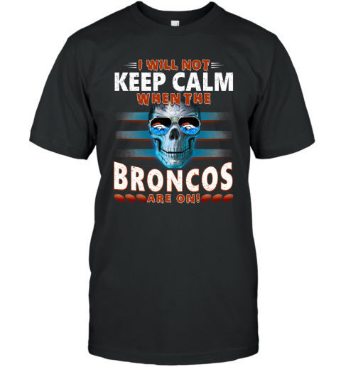 NFL I Will Not Keep Calm When The Denver Broncos Are On Skull Football Sports