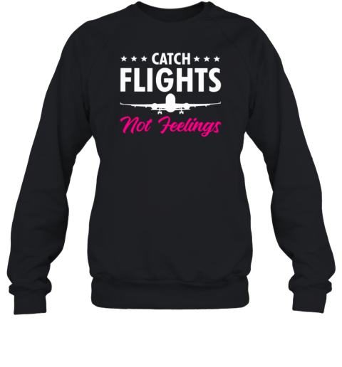 Catch Flights Not Feelings Pilot Sweatshirt