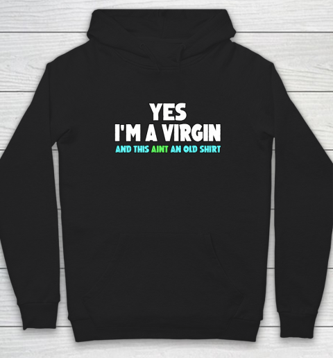 Yes I m A Virgin This Aint An Old Shirt Hoodie