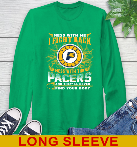NBA Basketball Indiana Pacers Mess With Me I Fight Back Mess With My Team And They'll Never Find Your Body Shirt Long Sleeve T-Shirt 8