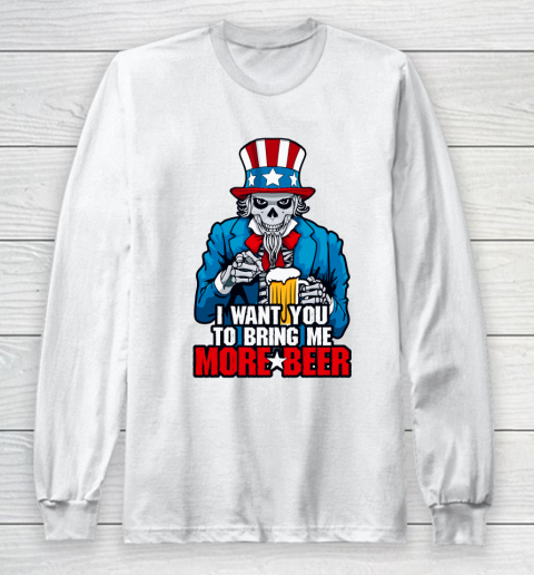 Beer Lover Funny Shirt I Want You To Bring Me More Beer 4th Of July Uncle Sam Skull Long Sleeve T-Shirt