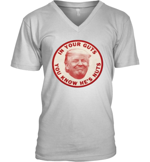 In Your Guts You Know Hes Nuts Trump V-Neck T-Shirt