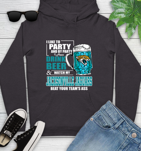 NFL I Like To Party And By Party I Mean Drink Beer and Watch My Jacksonville Jaguars Beat Your Team's Ass Football Youth Hoodie 8