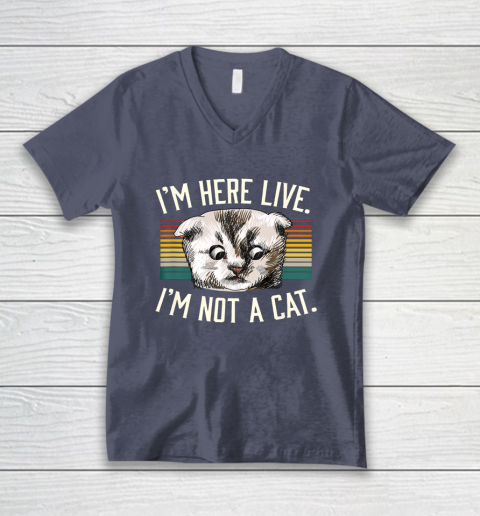 I m Here Live I m Not A Cat V-Neck T-Shirt 7