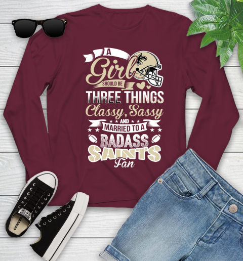 New Orleans Saints NFL Football A Girl Should Be Three Things Classy Sassy And A Be Badass Fan Youth Long Sleeve 6