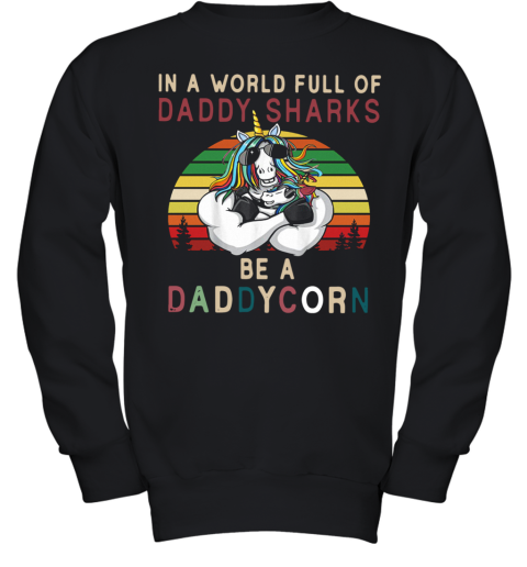 Unicorns In A World Full Of Daddy Sharks Be A Daddycorn Vintage Youth Sweatshirt