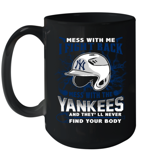 MLB Baseball New York Yankees Mess With Me I Fight Back Mess With My Team And They'll Never Find Your Body Shirt Ceramic Mug 15oz