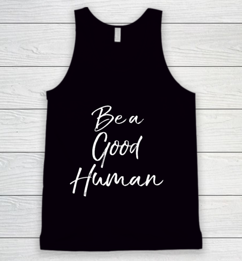 Cute Kindness Gift for Women Equality Quote Be a Good Human Tank Top