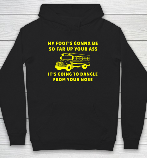 Amherst Bus Driver Rant Shirt My Foot's Gonna Be So Far Up Your Ass Hoodie