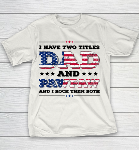 I Have Two Titles Dad And PawPaw Fathers Day 4th of July Youth T-Shirt