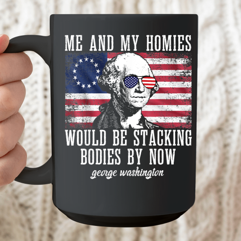 Me And My Homies Would Be Stacking Bodies By Now Funny Quote Ceramic Mug 15oz