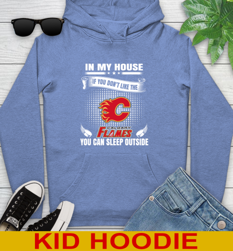 Calgary Flames NHL Hockey In My House If You Don't Like The Flames You Can Sleep Outside Shirt Youth Hoodie 12