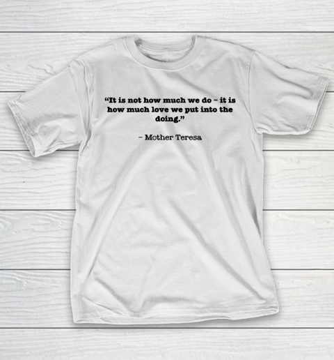 Mother's Day Funny Gift Ideas Apparel  “It is not how much we do – it is how much love we put into T-Shirt
