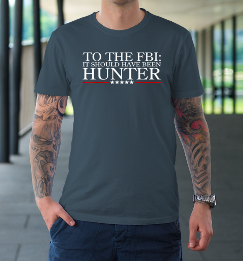 To The FBI It Should Have Been Hunter T-Shirt 4