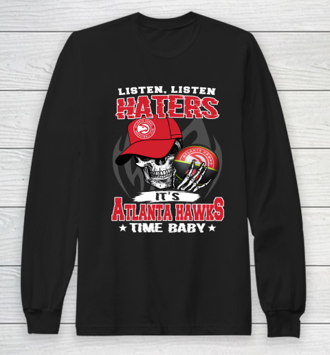 Listen Haters It is HAWKS Time Baby NBA Long Sleeve T-Shirt