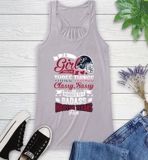 Houston Texans NFL Football A Girl Should Be Three Things Classy Sassy And A Be Badass Fan Racerback Tank 4