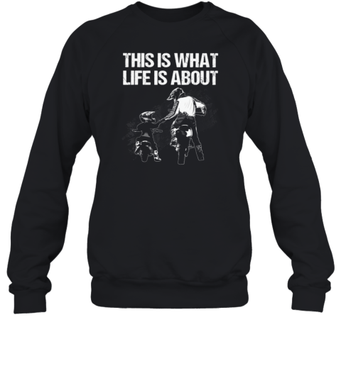 This Is What Life Is About Sweatshirt